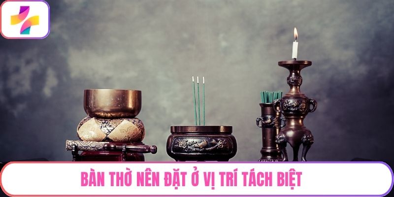 Bàn thờ nên đặt ở vị trí tách biệt