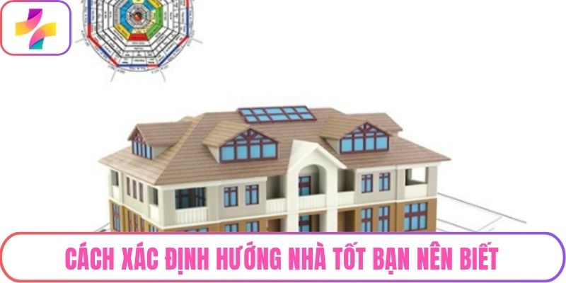 Cách xác định hướng nhà tốt bạn nên biết