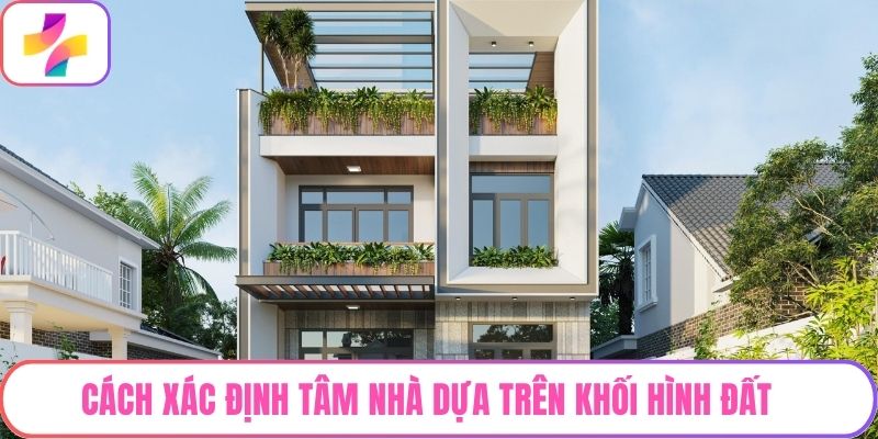 Cách xác định tâm nhà dựa trên khối hình đất