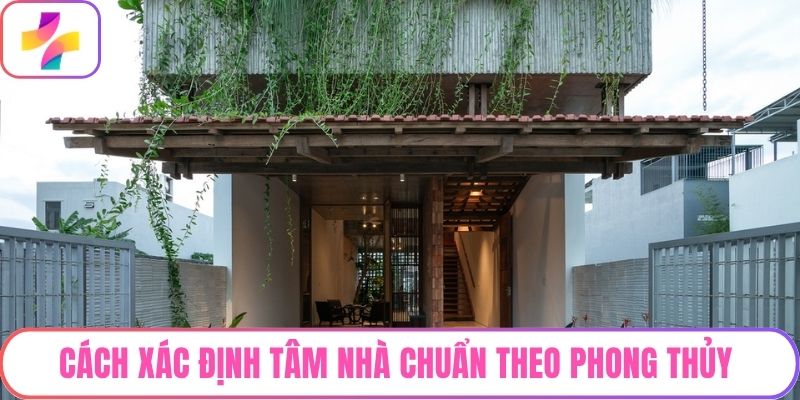 Cách Xác Định Tâm Nhà Chuẩn Theo Phong Thủy Mang Lại Tài Lộc