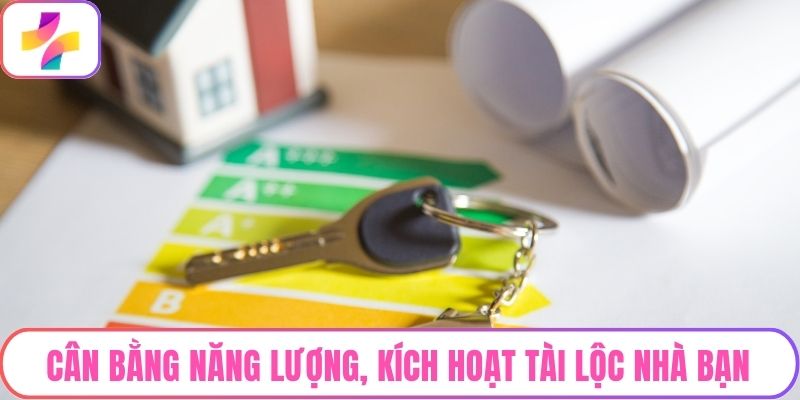 Cân bằng năng lượng, kích hoạt tài lộc nhà bạn