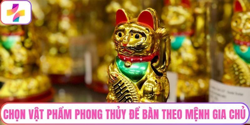 Chọn vật phẩm phong thủy để bàn theo mệnh gia chủ