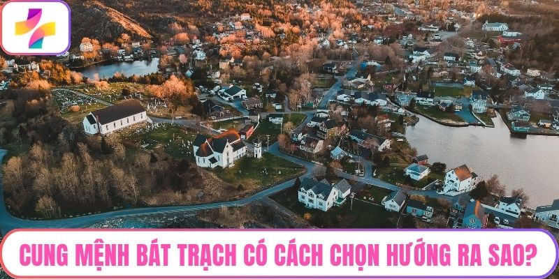 Cung mệnh Bát Trạch có cách chọn hướng ra sao?