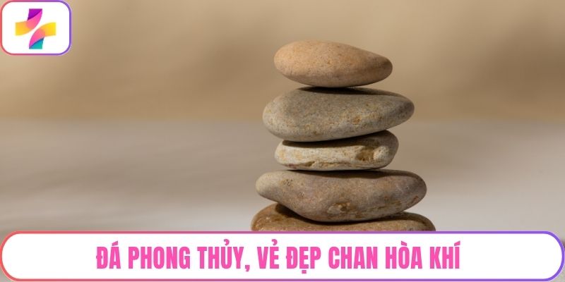 Đá phong thủy, vẻ đẹp chan hòa khí