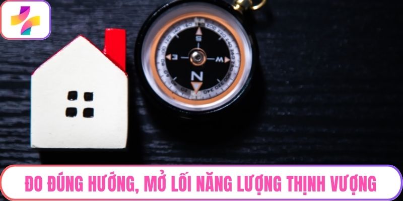 Đo đúng hướng, mở lối năng lượng thịnh vượng