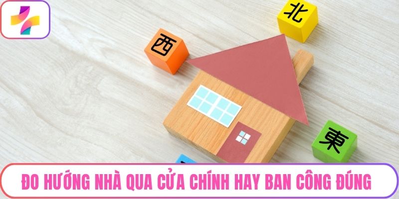 Đo hướng nhà qua cửa chính hay ban công đúng 