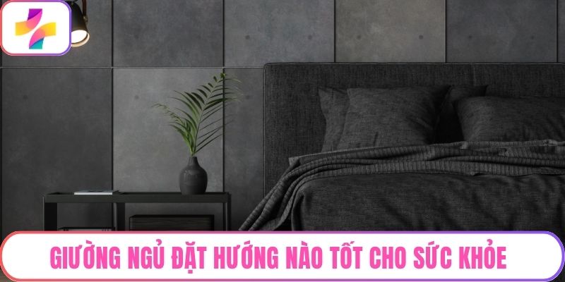 Giường Ngủ Đặt Hướng Nào Tốt Cho Sức Khỏe Và Hạnh Phúc