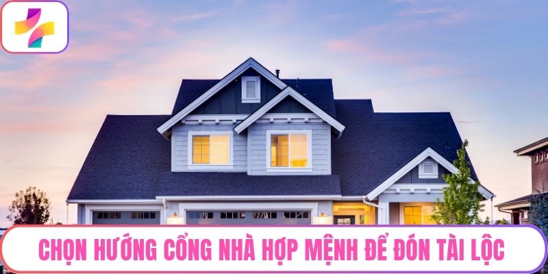 Chọn Hướng Cổng Nhà Hợp Mệnh Để Đón Tài Lộc Nhất Định Phải Biết