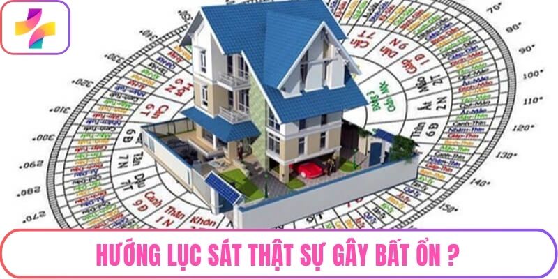 Hướng lục sát thật sự gây bất ổn?