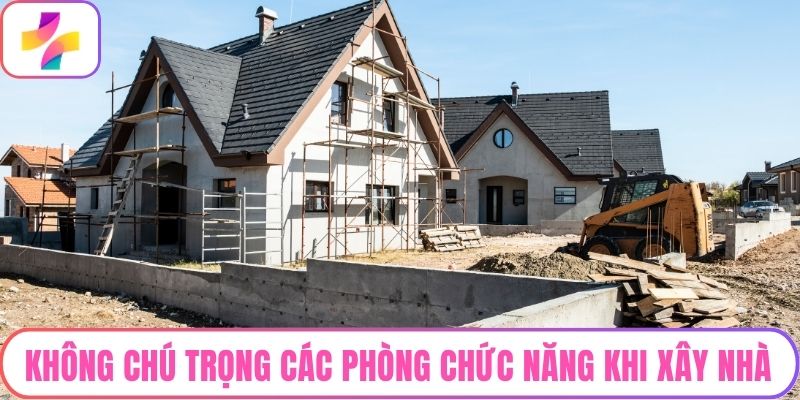 Không chú trọng các phòng chức năng khi xây nhà
