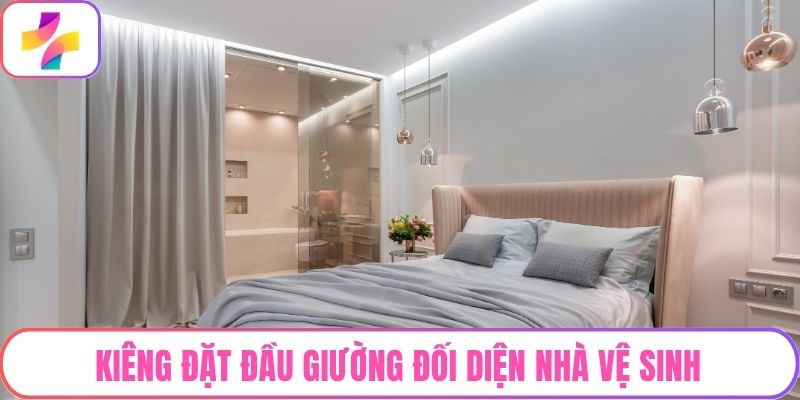 Kiêng đặt đầu giường đối diện nhà vệ sinh