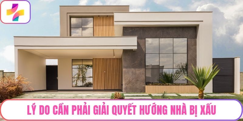 Lý do cần phải giải quyết hướng nhà bị xấu