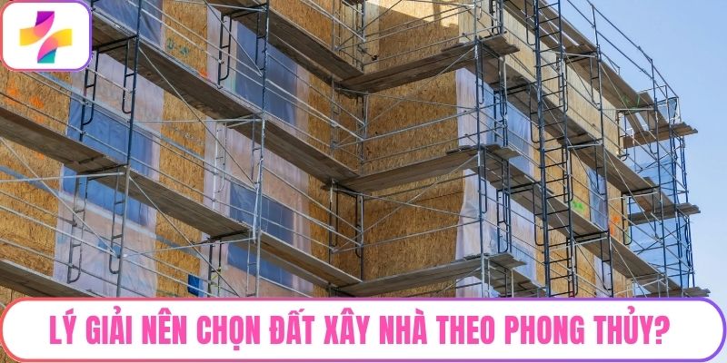 Lý giải nên chọn đất xây nhà theo phong thủy? 