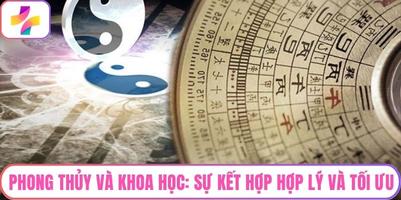 Phong Thủy Và Khoa Học: Sự Kết Hợp Hợp Lý Và Tối Ưu
