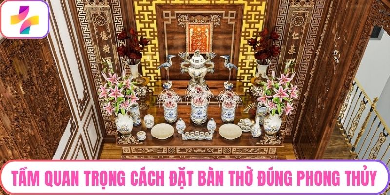 Tầm quan trọng cách đặt bàn thờ đúng phong thủy