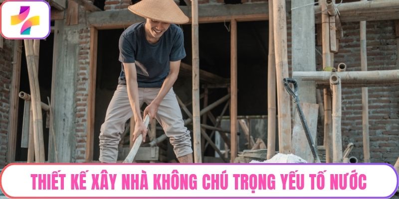 Thiết kế xây nhà không chú trọng yếu tố nước