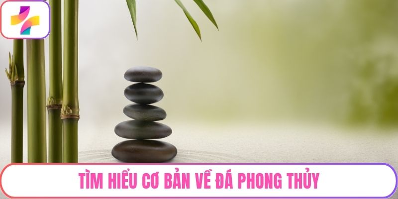 Tìm hiểu cơ bản về đá phong thủy