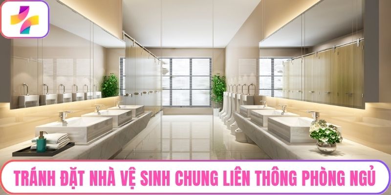 Tránh đặt nhà vệ sinh chung liên thông phòng ngủ