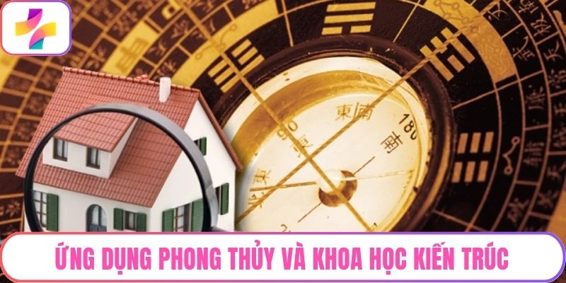 Ứng dụng phong thủy và khoa học kiến trúc