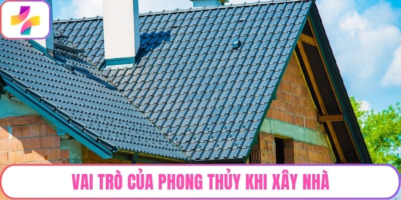 Vai trò của phong thủy khi xây nhà