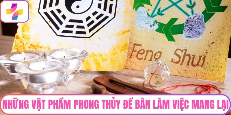 Những Vật Phẩm Phong Thủy Để Bàn Làm Việc Mang Lại Tài Lộc